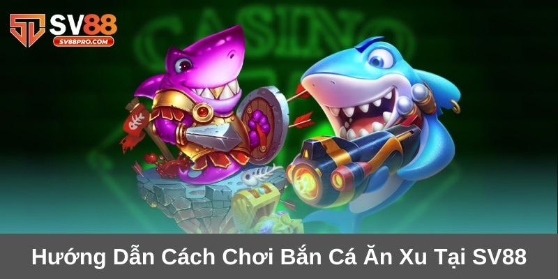 Hướng dẫn cách chơi bắn cá ăn xu cho người mới