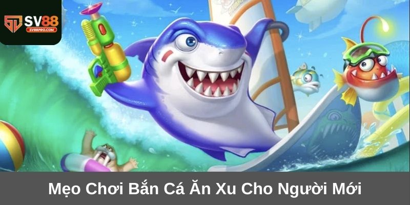 Mẹo chơi bắn cá ăn xu cho người mới tham gia tại nhà cái