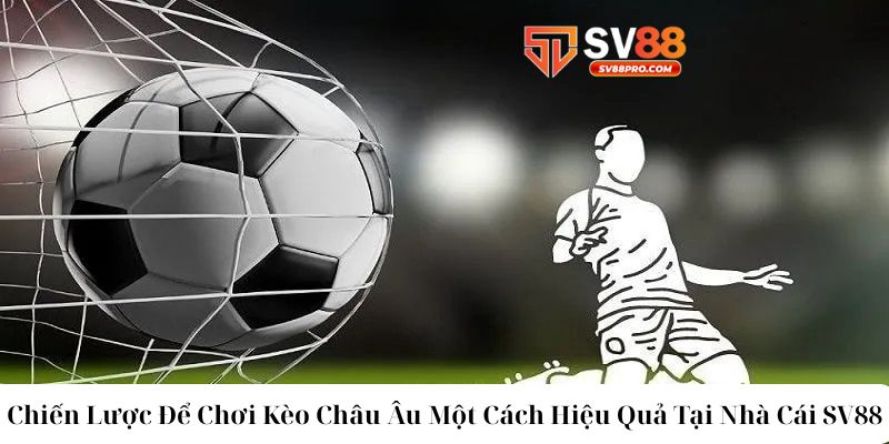 Chiến lược cũng như kinh nghiệm rất quan trọng cho người chơi tại kèo châu âu