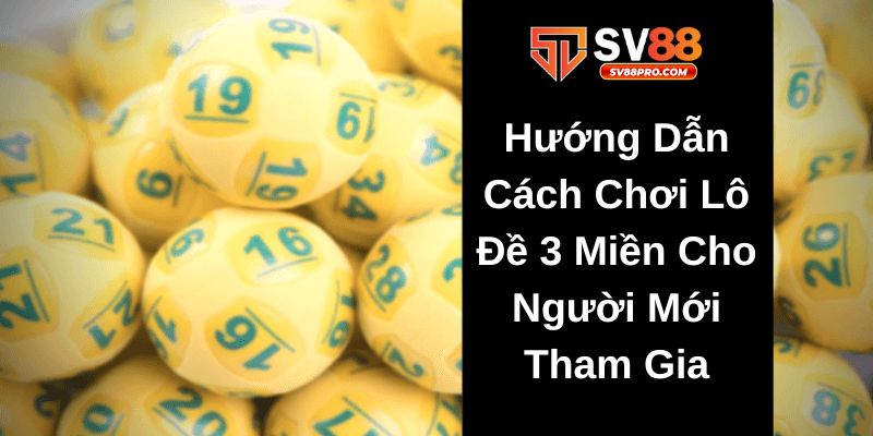 Hướng dẫn cách chơi lô đề 3 miền cho các lô thủ tập sự