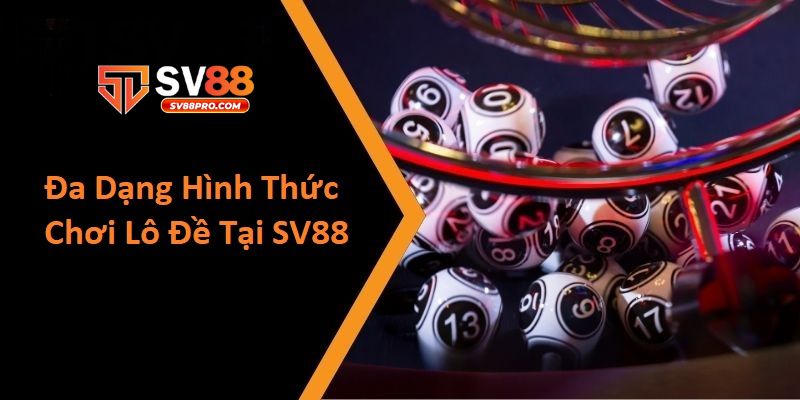 Đa dạng hình thức cược lô đề tại sv88