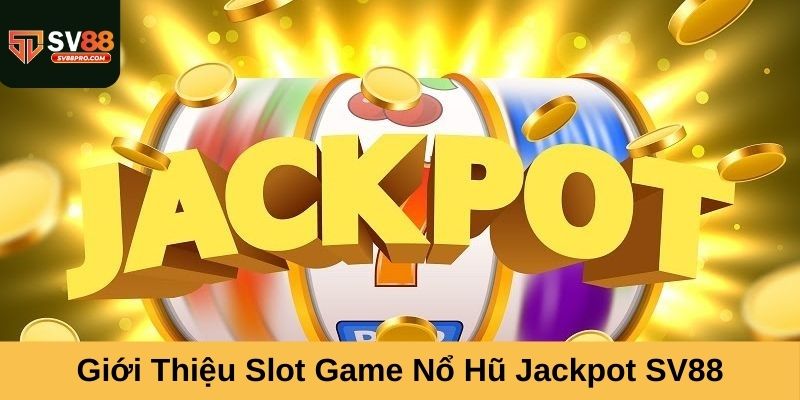 Giới thiệu sảnh chơi nổ hũ jackpot sv88