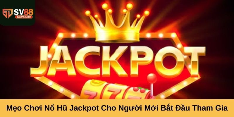 Mẹo chơi nổ hũ jackpot dành cho người chơi mới và người chơi lâu năm