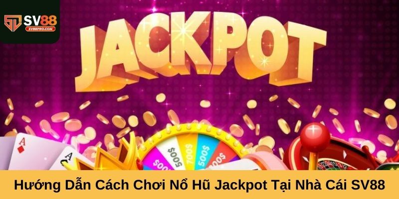 Hướng dẫn cách chơi nổ hũ jackpot tại nhà cái sv88