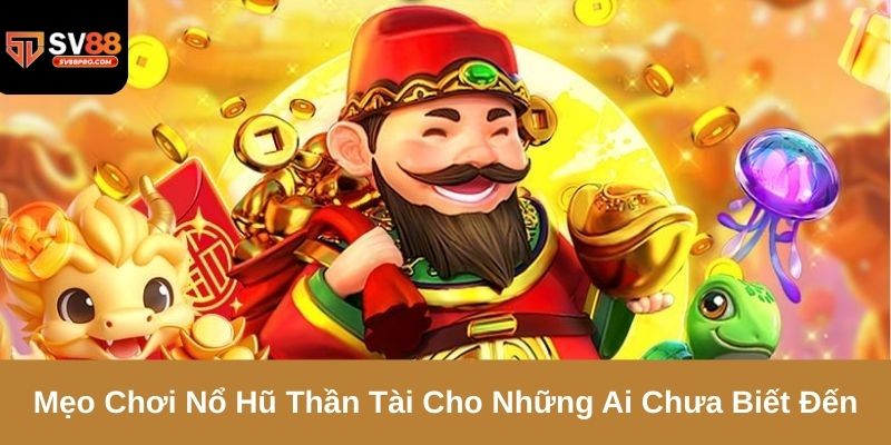 Nắm rõ mẹo chơi nổ hũ thần tài dành ngay chiến thắng trong tay