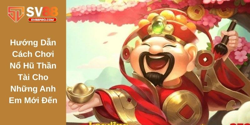 Hướng dẫn cách chơi nổ hũ thần tài tại nhà cái sv88