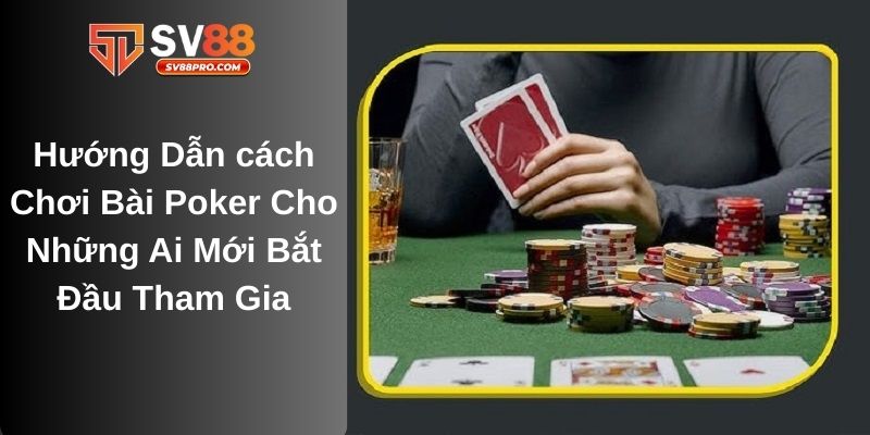 Hướng dẫn cách chơi bài poker cho người chơi mới bắt đầu